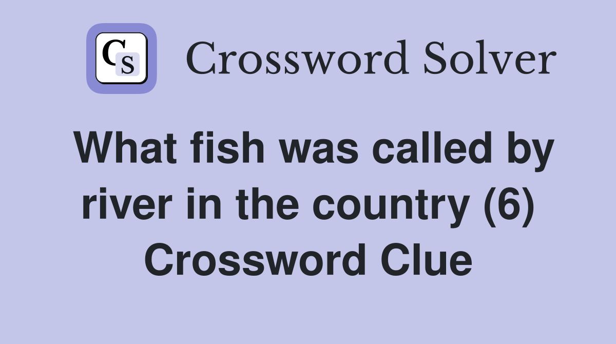 What fish was called by river in the country (6) Crossword Clue
